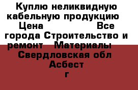 Куплю неликвидную кабельную продукцию › Цена ­ 1 900 000 - Все города Строительство и ремонт » Материалы   . Свердловская обл.,Асбест г.